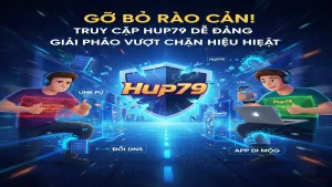 Vào Game Hup79 Không Bị Chặn - Hướng Dẫn Từ Chuyên Gia